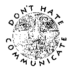 DON'T HATE COMMUNICATE