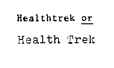 HEALTHTREK OR HEALTH TREK