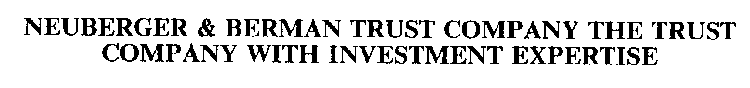 NEUBERGER & BERMAN TRUST COMPANY THE TRUST COMPANY WITH INVESTMENT EXPERTISE