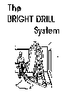 THE BRIGHT DRILL SYSTEM