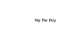 NIP THE DRIP