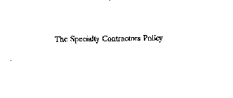 THE SPECIALTY CONTRACTORS POLICY