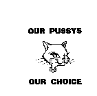 OUR PUSSYS OUR CHOICE