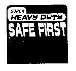 SAFE FIRST SUPER HEAVY DUTY