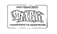 SAN FRANCISCO TMRK THREADS FROM THE UNDERGROUND