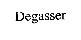 DEGASSER