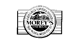 MOREY'S FISH HOUSE PURVEYORS OF FINE FISH & SEAFOOD FRESH, FROZEN & SMOKED SINCE 1937