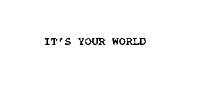 IT'S YOUR WORLD