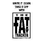WRITE IT DOWN TAKE IT OFF WITH THE FAT TRACKER