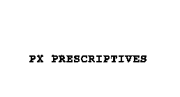 PX PRESCRIPTIVES