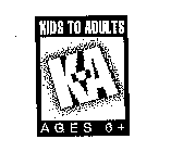 K-A KIDS TO ADULTS AGES 6+