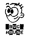 BUG HOUSE