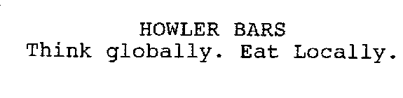 HOWLER BARS THINK GLOBALLY. EAT LOCALLY.