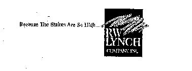 BECAUSE THE STAKES ARE SO HIGH...RW LYNCH COMPANY, INC.