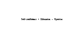 SELF-CONFIDENCE + EDUCATION = XPERTISE