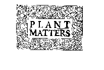 PLANT MATTERS