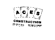 ACES CONSTRUCTION WE DO IT ALL WE DO IT RIGHT