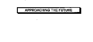 APPROACHING THE FUTURE