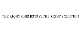 THE RIGHT CHEMISTRY, THE RIGHT SOLUTION