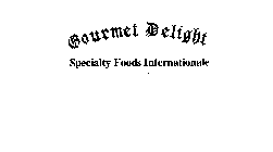 GOURMET DELIGHT SPECIALTY FOODS INTERNATIONALE