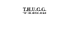 T.H.U.G.G. TRULY HARD UNDERGROUND GEAR