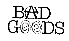 BAD GOODS