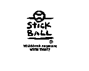STICK BALL YOU GOTTA PROBLEM WITH THAT?