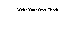 WRITE YOUR OWN CHECK