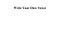 WRITE YOUR OWN TICKET