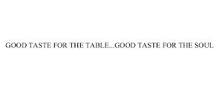 GOOD TASTE FOR THE TABLE...GOOD TASTE FOR THE SOUL
