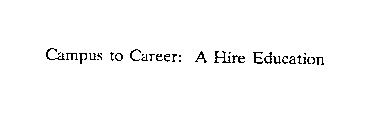 CAMPUS TO CAREER: A HIRE EDUCATION