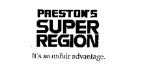 PRESTON'S SUPER REGION IT'S AN UNFAIR ADVANTAGE.