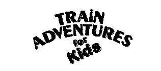 TRAIN ADVENTURES FOR KIDS