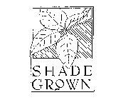 SHADE GROWN