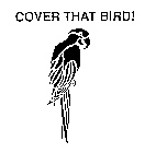 COVER THAT BIRD!