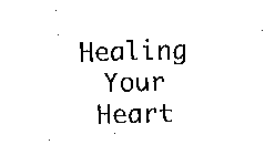 HEALING YOUR HEART