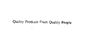 QUALITY PRODUCTS FROM QUALITY PEOPLE