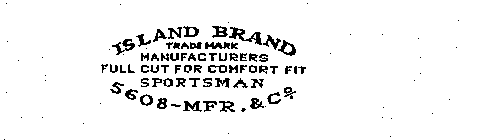 ISLAND BRAND TRADEMARK MANUFACTURERS FULL CUT FOR COMFORT FIT SPORTSMAN 5608-MFR. & CO. R UTILITY DEPT.