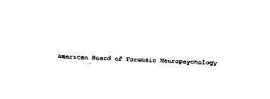 AMERICAN BOARD OF FORENSIC NEUROPSYCHOLOGY