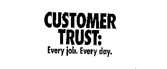 CUSTOMER TRUST: EVERY JOB. EVERY DAY.