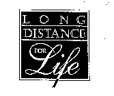 LONG DISTANCE FOR LIFE