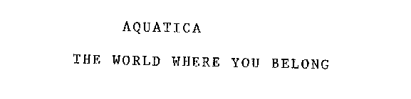 AQUATICA THE WORLD WHERE YOU BELONG
