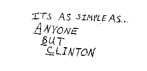 ITS AS SIMPLE AS...ANYONE BUT CLINTON