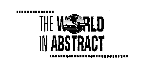 THE WORLD IN ABSTRACT