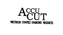 ACCU CUT PRECISION CRAFTED DIAMOND PRODUCTS