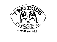 TWO DOGS ALCOHOLIC LEMONADE WHY DO YOU ASK?