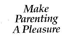 MAKE PARENTING A PLEASURE