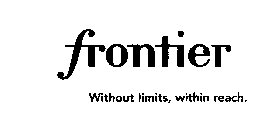 FRONTIER WITHOUT LIMITS, WITHIN REACH.