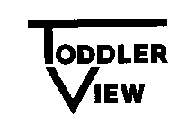TODDLER VIEW