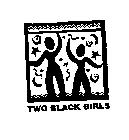 TWO BLACK GIRLS